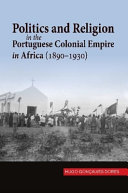 Politics and religion in the Portuguese colonial empire in Africa (1890-1930) /