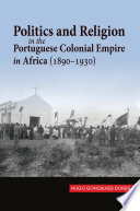 Politics and religion in the Portuguese colonial empire in Africa (1890-1930) /