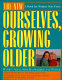 The new ourselves, growing older : women aging with knowledge and power /