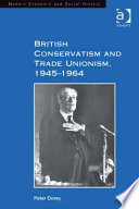 British conservatism and trade unionism, 1945-1964 /
