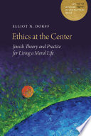 Ethics at the center : Jewish theory and practice for living a moral life /