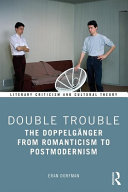 Double trouble : the doppelgänger from romanticism to postmodernism /