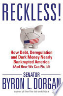 Reckless! : how debt, deregulation, and dark money nearly bankrupted America (and how we can fix it!) /