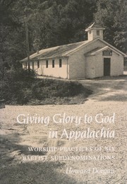 Giving glory to God in Appalachia : worship practices of six Baptist subdenominations /