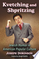 Kvetching and shpritzing : Jewish humor in American popular culture /