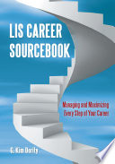 LIS career sourcebook : managing and maximizing every step of your career /
