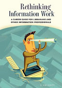 Rethinking information work : a career guide for librarians and other information professionals /