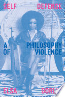 Self-defense : a philosophy of violence /