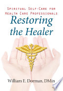 Restoring the healer : spiritual self-care for health care professionals /