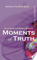 Moments of truth : four creators of modern medicine /