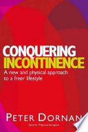Conquering incontinence : a new and physical approach to a freer lifestyle /