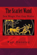 The scarlet wand : sex magic for gay males, or, Magical memoirs of a shaman /