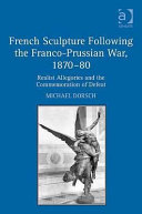 French sculpture following the Franco-Prussian War, 1870-80 : realist allegories and the commemoration of defeat /