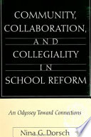 Community, collaboration, and collegiality in school reform : an odyssey toward connections /