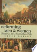 Reforming men and women : gender in the antebellum city /