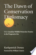 The dawn of conservation diplomacy : U.S.-Canadian wildlife protection treaties in the progressive era /