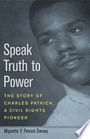 Speak truth to power : the story of Charles Patrick, a civil rights pioneer /