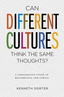 Can different cultures think the same thoughts? : a comparative study in metaphysics and ethics /