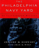 The Philadelphia Navy Yard : from the birth of the U.S. Navy to the nuclear age /