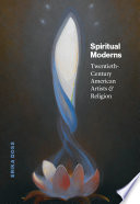 Spiritual moderns : twentieth-century American artists and religion /