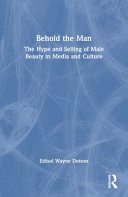 Behold the man : the hype and selling of male beauty in media and culture /