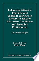 Enhancing effective thinking and problem solving for preservice teacher education candidates and inservice professionals : case study analysis /