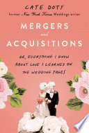 Mergers and acquisitions, or, everything I know about love I learned on the wedding pages : a memoir /