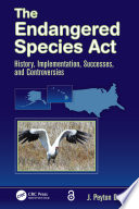 The Endangered Species Act : history, implementation, successes, and controversies /
