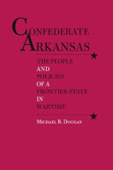 Confederate Arkansas : the people and policies of a frontier state in wartime /