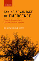 Taking advantage of emergence : productively innovating in complex innovation systems /