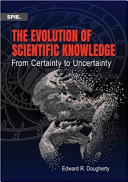 The evolution of scientific knowledge : from certainty to uncertainty /