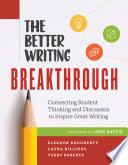 The better writing breakthrough: connecting student thinking and discussion to inspire great writing /