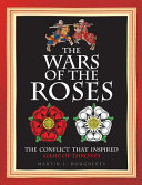 The Wars of the Roses : the conflict that inspired Game of Thrones /