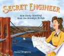 Secret engineer : how Emily Roebling built the Brooklyn Bridge /