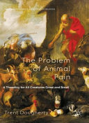 The problem of animal pain : a theodicy for all creatures great and small /