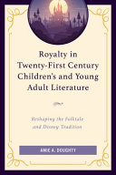 Royalty in twenty-first century children's and young adult literature : reshaping the folktale and Disney tradition /