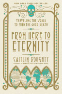 From here to eternity : traveling the world to find the good death /