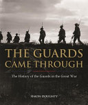 The guards came through : an illustrated history of the guards in the Great War /