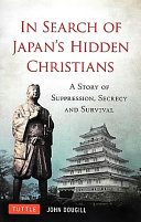In search of Japan's hidden Christians : a story of suppression, secrecy and survival /