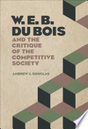 W.E.B. Du Bois and the critique of the competitive society /