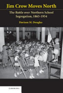 Jim Crow moves North : the battle over northern school segregation, 1865-1954 /