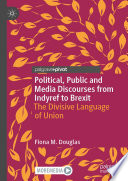 Political, public and media discourses from Indyref to Brexit : the divisive language of union /