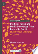 Political, Public and Media Discourses from Indyref to Brexit : The Divisive Language of Union /