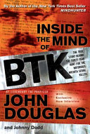 Inside the mind of BTK : the true story behind thirty years of hunting for the Wichita serial killer /