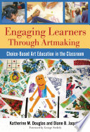 Engaging learners through artmaking : choice-based art education in the classroom /