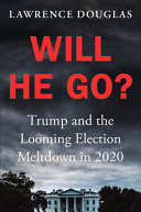 Will he go? : Trump and the looming election meltdown in 2020 /
