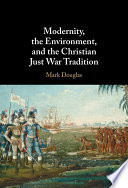 Modernity, the environment, and the Christian just war tradition /