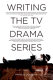 Writing the TV drama series : how to succeed as a professional writer in TV /