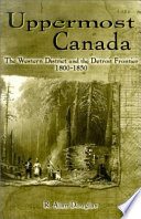 Uppermost Canada : the Western District and the Detroit frontier, 1800-1850 /