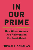 In our prime : how older women are reinventing the road ahead /